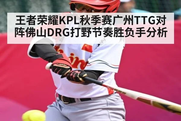 王者荣耀KPL秋季赛广州TTG对阵佛山DRG打野节奏胜负手分析